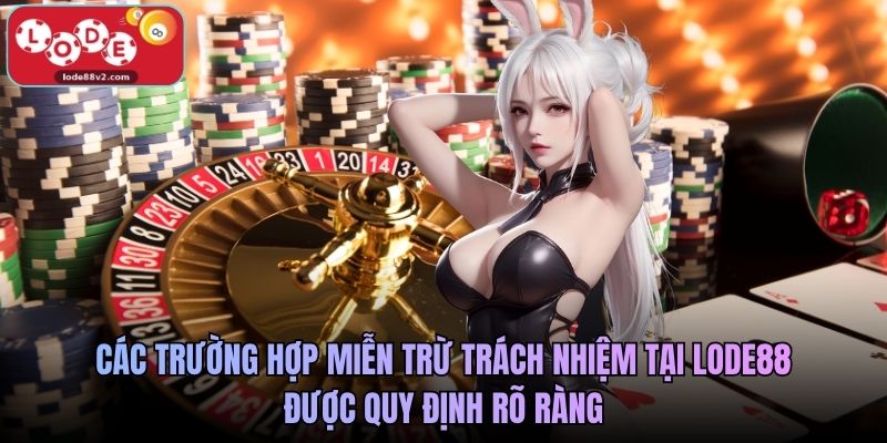 Các trường hợp miễn trừ trách nhiệm tại Lode88 được quy định rõ ràng