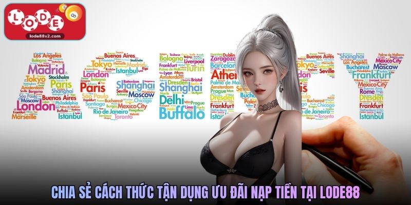 Chia sẻ cách thức tận dụng ưu đãi nạp tiền tại Lode88