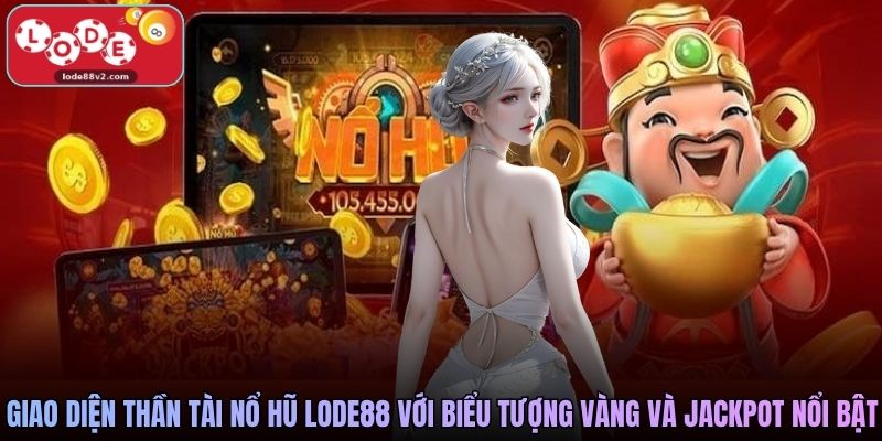 Giao diện Thần Tài Nổ Hũ Lode88 với biểu tượng vàng và jackpot nổi bật