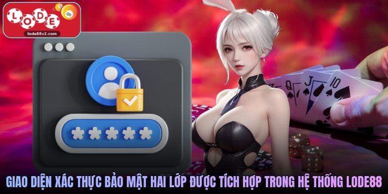Giao diện xác thực bảo mật hai lớp được tích hợp trong hệ thống Lode88