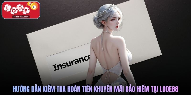 Hướng dẫn kiểm tra hoàn tiền khuyến mãi bảo hiểm tại Lode88