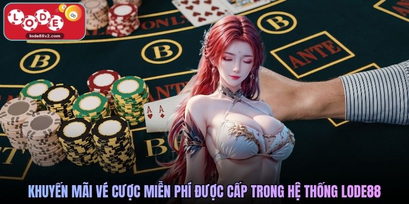 Khuyến mãi vé cược miễn phí được cấp trong hệ thống Lode88