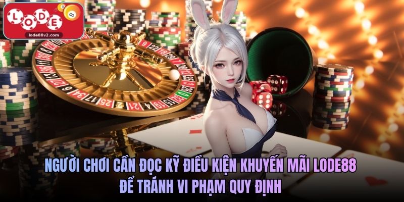 Người chơi cần đọc kỹ điều kiện khuyến mãi Lode88 để tránh vi phạm quy định