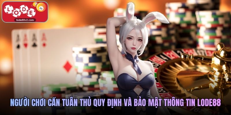 Người chơi cần tuân thủ quy định và bảo mật thông tin Lode88