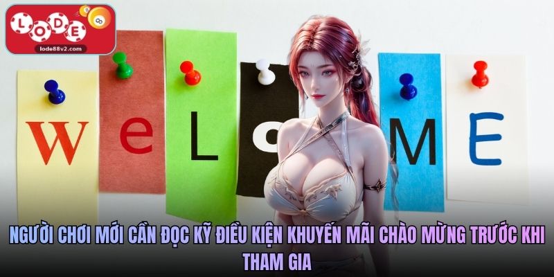 Người chơi mới cần đọc kỹ điều kiện khuyến mãi chào mừng trước khi tham gia