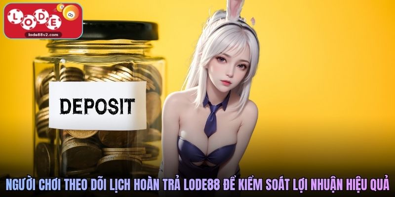 Người chơi theo dõi lịch hoàn trả Lode88 để kiểm soát lợi nhuận hiệu quả