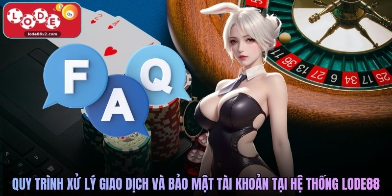 Quy trình xử lý giao dịch và bảo mật tài khoản tại hệ thống Lode88